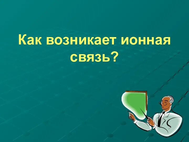 Как возникает ионная связь?