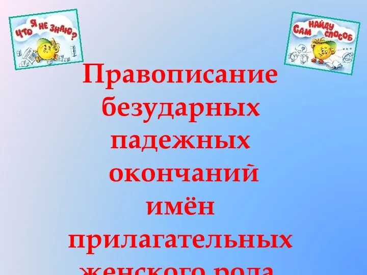 Правописание безударных падежных окончаний имён прилагательных женского рода.