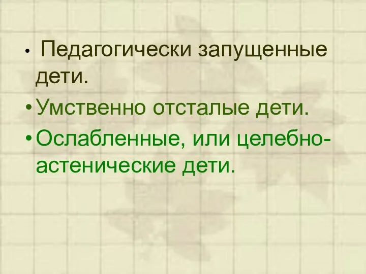 Педагогически запущенные дети. Умственно отсталые дети. Ослабленные, или целебно-астенические дети.