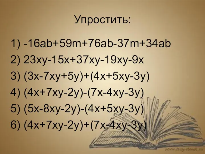 Упростить: 1) -16ab+59m+76ab-37m+34ab 2) 23xy-15x+37xy-19xy-9x 3) (3x-7xy+5y)+(4x+5xy-3y) 4) (4x+7xy-2y)-(7x-4xy-3y) 5) (5x-8xy-2y)-(4x+5xy-3y) 6) (4x+7xy-2y)+(7x-4xy-3y)