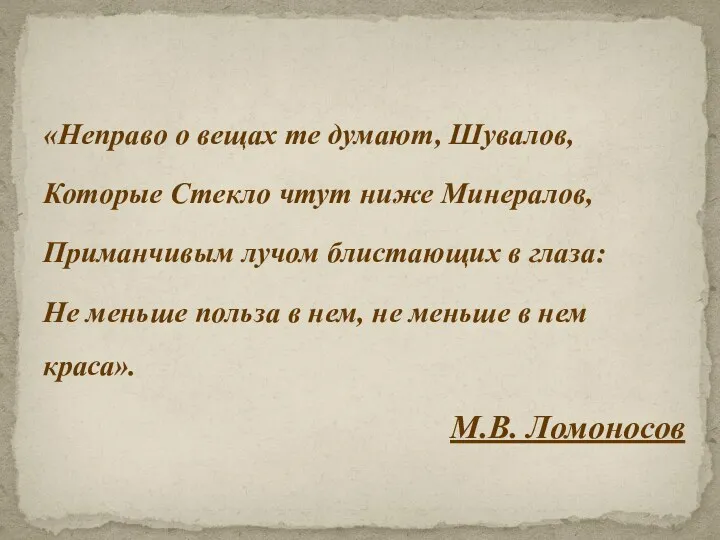 «Неправо о вещах те думают, Шувалов, Которые Стекло чтут ниже Минералов, Приманчивым лучом