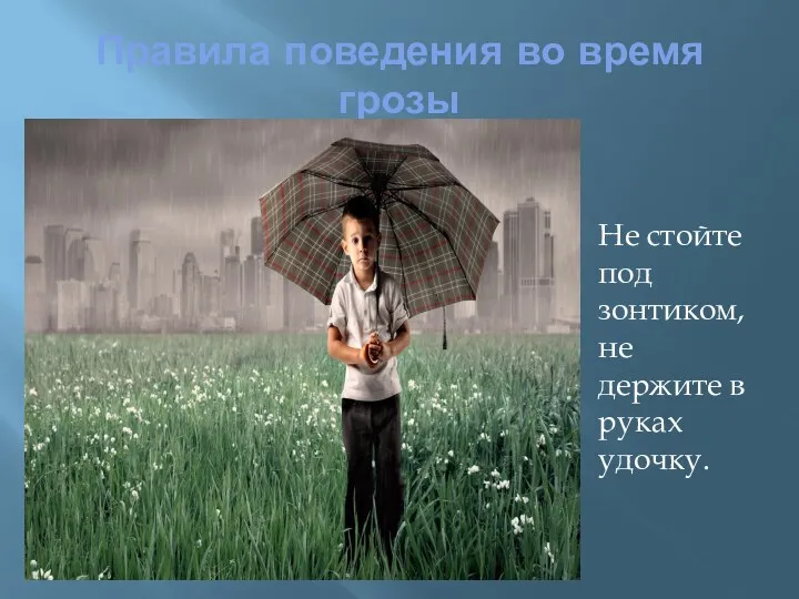 Правила поведения во время грозы Не стойте под зонтиком, не держите в руках удочку.