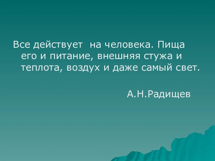 Все действует на человека. Пища его и питание, внешняя стужа и теплота, воздух