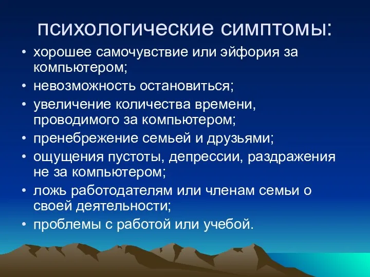 психологические симптомы: хорошее самочувствие или эйфория за компьютером; невозможность остановиться;