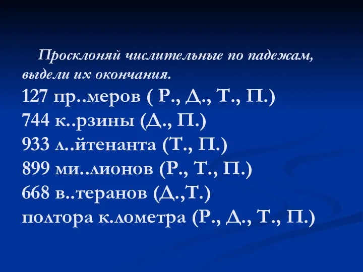 Просклоняй числительные по падежам, выдели их окончания. 127 пр..меров ( Р., Д., Т.,