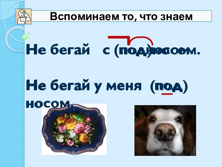 Не бегай с (под)носом. Не бегай у меня (под)носом. Не