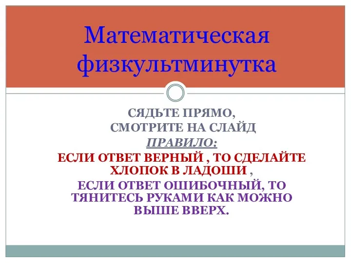 СЯДЬТЕ ПРЯМО, СМОТРИТЕ НА СЛАЙД ПРАВИЛО: ЕСЛИ ОТВЕТ ВЕРНЫЙ ,