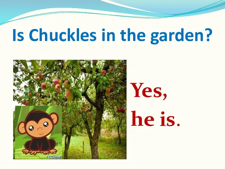 Is Chuckles in the garden? Yes, he is.