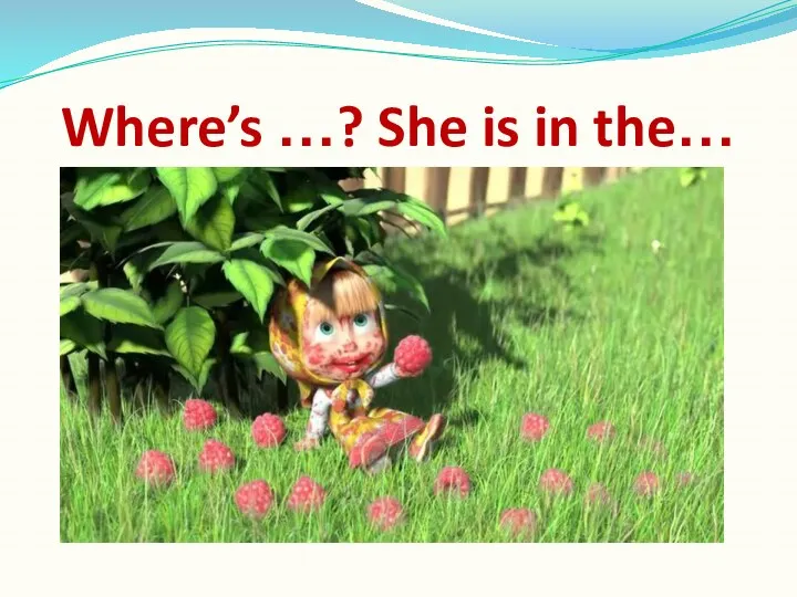 Where’s …? She is in the…