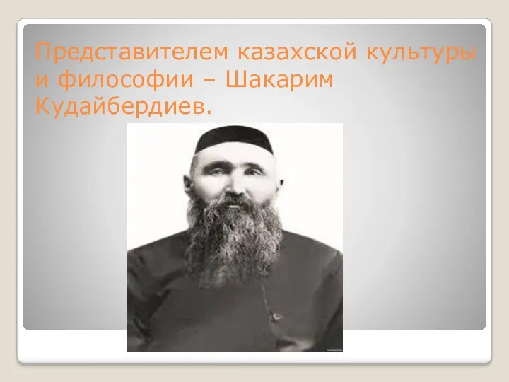 Представителем казахской культуры и философии – Шакарим Кудайбердиев.
