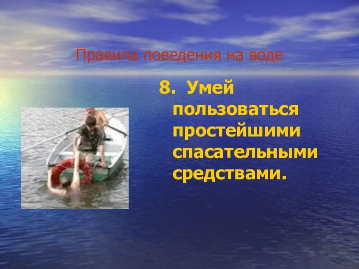 Правила поведения на воде 8. Умей пользоваться простейшими спасательными средствами.