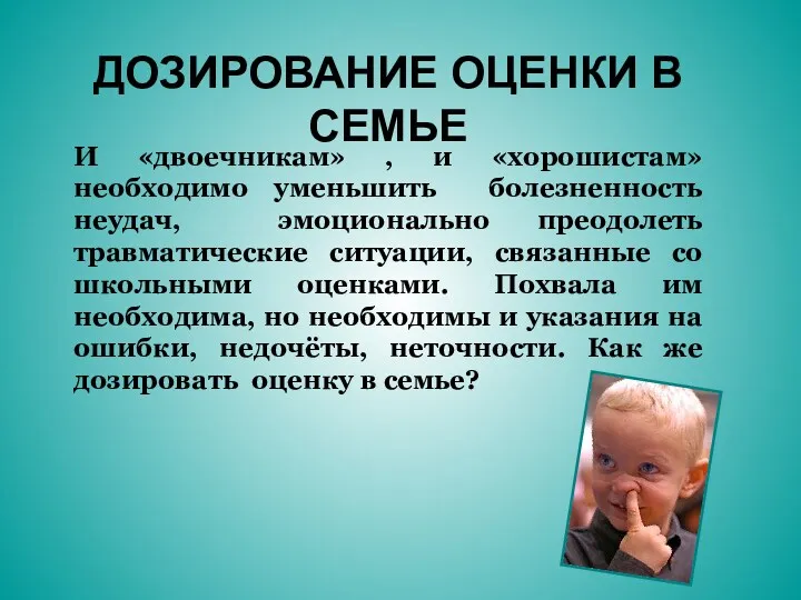 ДОЗИРОВАНИЕ ОЦЕНКИ В СЕМЬЕ И «двоечникам» , и «хорошистам» необходимо уменьшить болезненность неудач,