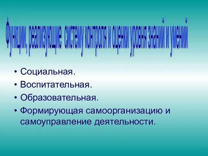 Социальная. Воспитательная. Образовательная. Формирующая самоорганизацию и самоуправление деятельности. Функции, реализующие систему контроля и