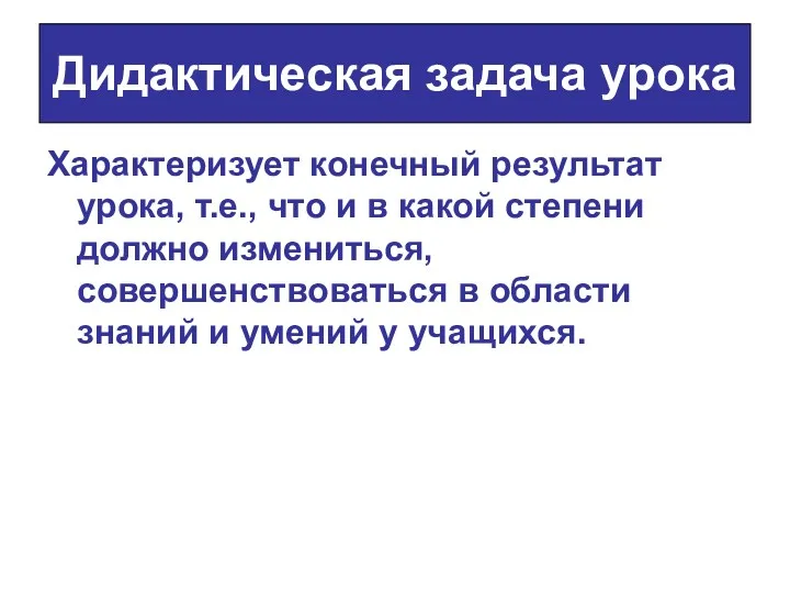 Дидактическая задача урока Характеризует конечный результат урока, т.е., что и в какой степени