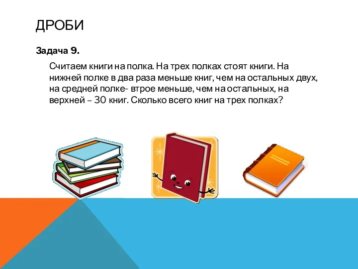 дроби Задача 9. Считаем книги на полка. На трех полках