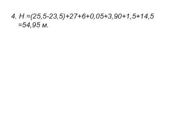 4. Н =(25,5-23,5)+27+6+0,05+3,90+1,5+14,5 =54,95 м.