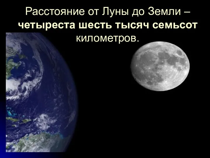 Расстояние от Луны до Земли – четыреста шесть тысяч семьсот километров.