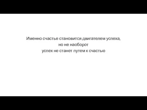 Именно счастье становится двигателем успеха, но не наоборот успех не станет путем к счастью