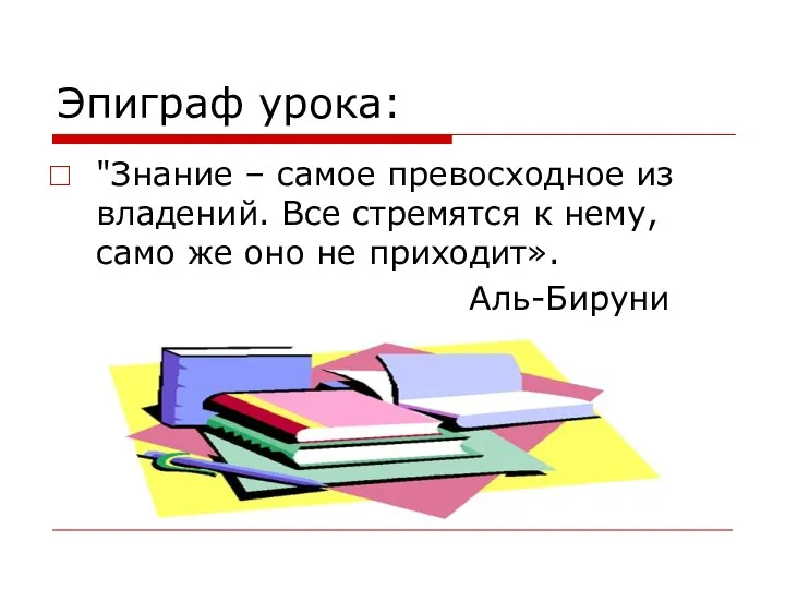 Эпиграф урока: "Знание – самое превосходное из владений. Все стремятся