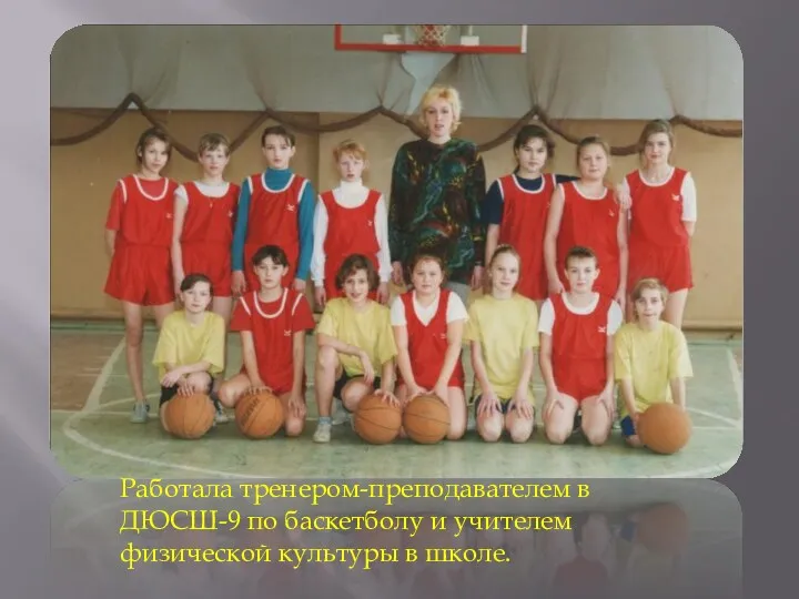 Работала тренером-преподавателем в ДЮСШ-9 по баскетболу и учителем физической культуры в школе.