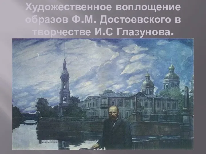 ПрезентацияХудожественное воплощение образов Ф.М. Достоевского в творчестве И. Глазунова