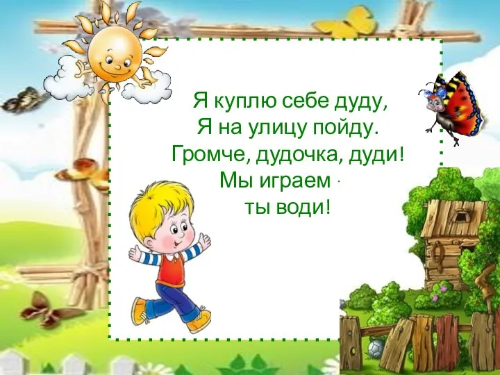 Я куплю себе дуду, Я на улицу пойду. Громче, дудочка, дуди! Мы играем — ты води!