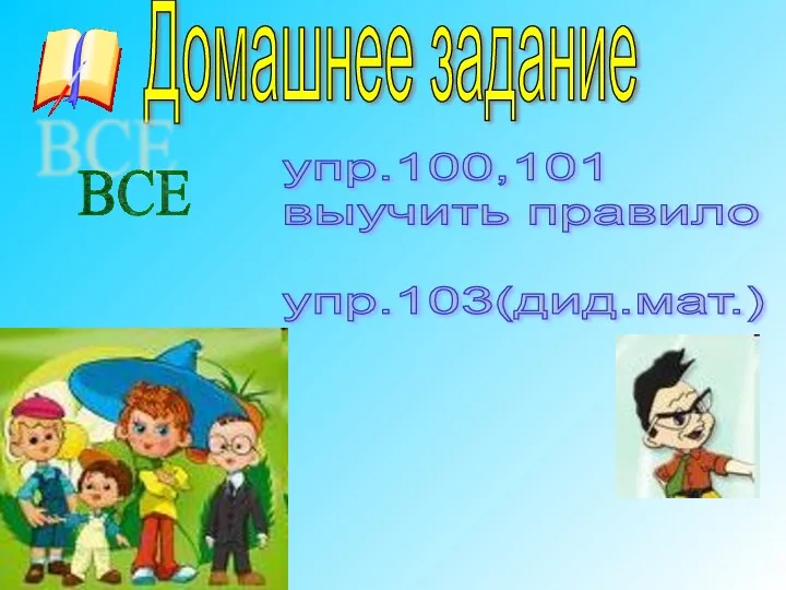 Домашнее задание ВСЕ упр.100,101 выучить правило упр.103(дид.мат.)