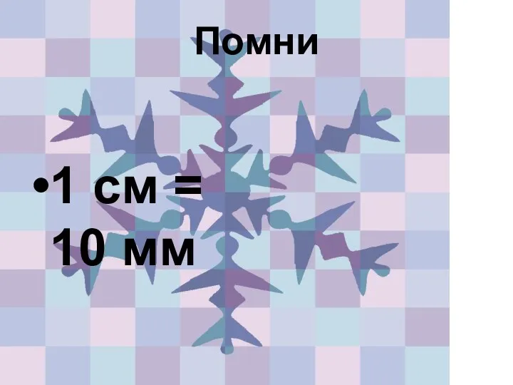 Помни 1 см = 10 мм