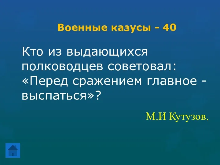 Военные казусы - 40 Кто из выдающихся полководцев советовал: «Перед сражением главное - выспаться»? М.И Кутузов.