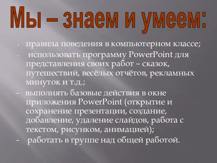 правила поведения в компьютерном классе; использовать программу PowerPoint для представления своих работ –