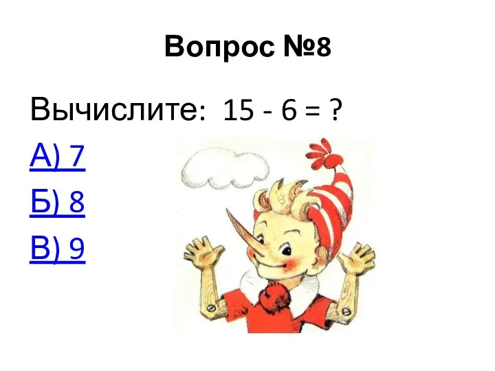 Вопрос №8 Вычислите: 15 - 6 = ? А) 7 Б) 8 В) 9