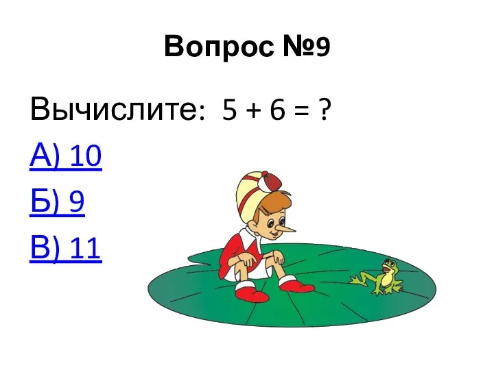 Вопрос №9 Вычислите: 5 + 6 = ? А) 10 Б) 9 В) 11