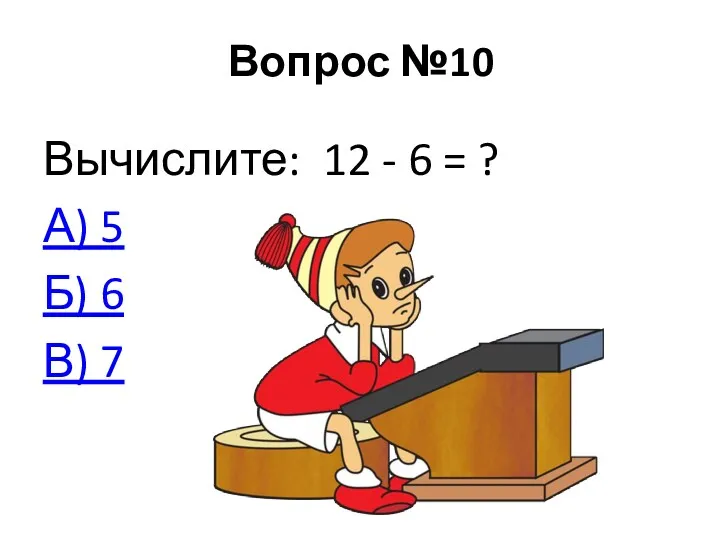 Вопрос №10 Вычислите: 12 - 6 = ? А) 5 Б) 6 В) 7