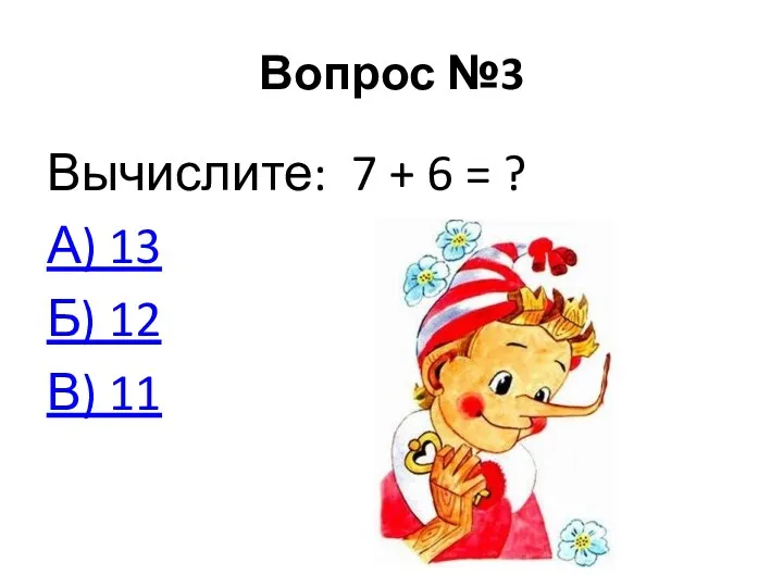 Вопрос №3 Вычислите: 7 + 6 = ? А) 13 Б) 12 В) 11