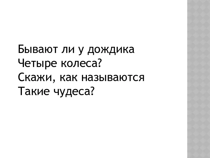 Бывают ли у дождика Четыре колеса? Скажи, как называются Такие чудеса?