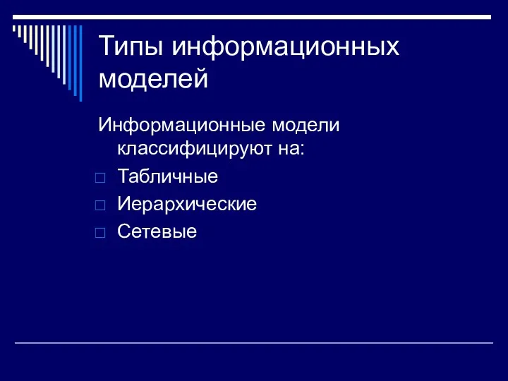 Типы информационных моделей Информационные модели классифицируют на: Табличные Иерархические Сетевые