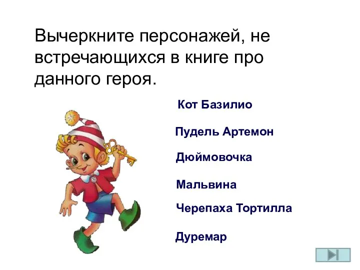 Пудель Артемон Кот Базилио Дюймовочка Мальвина Черепаха Тортилла Дуремар Вычеркните персонажей, не встречающихся