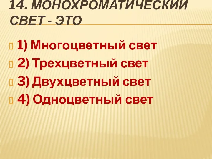 14. Монохроматический свет - это 1) Многоцветный свет 2) Трехцветный