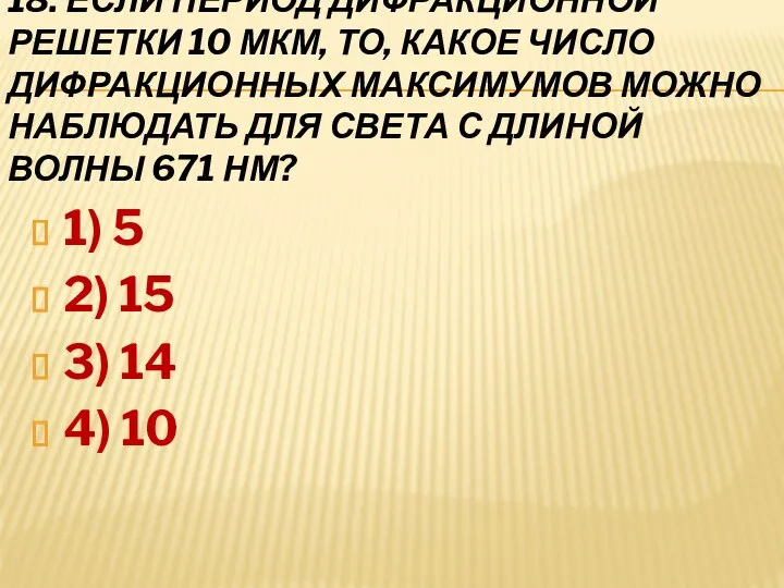 18. Если период дифракционной решетки 10 мкм, то, какое число