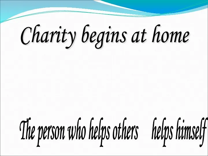 Charity begins at home The person who helps others helps himself