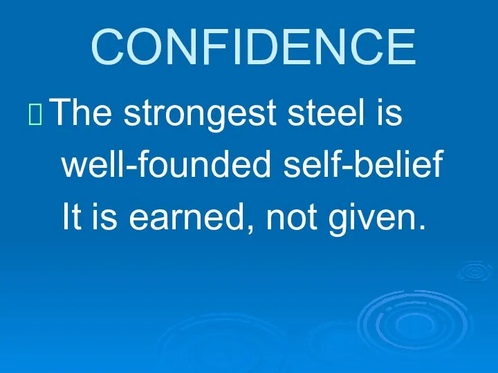 CONFIDENCE The strongest steel is well-founded self-belief It is earned, not given.