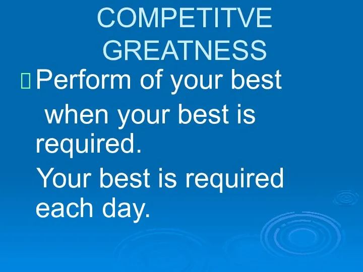 COMPETITVE GREATNESS Perform of your best when your best is