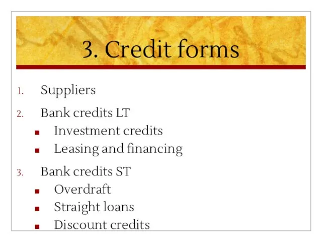 3. Credit forms Suppliers Bank credits LT Investment credits Leasing