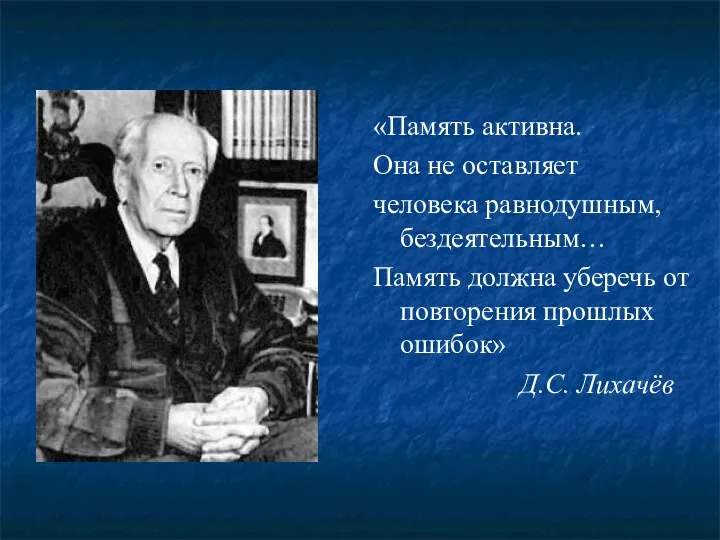 «Память активна. Она не оставляет человека равнодушным, бездеятельным… Память должна