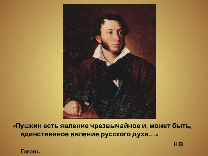 «Пушкин есть явление чрезвычайное и, может быть, единственное явление русского духа…» Н.В.Гоголь