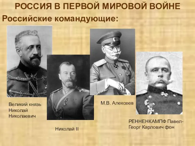 РОССИЯ В ПЕРВОЙ МИРОВОЙ ВОЙНЕ Российские командующие: Великий князь Николай