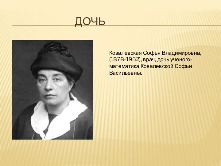 Дочь Ковалевская Софья Владимировна, (1878-1952), врач, дочь ученого-математика Ковалевской Софьи Васильевны.