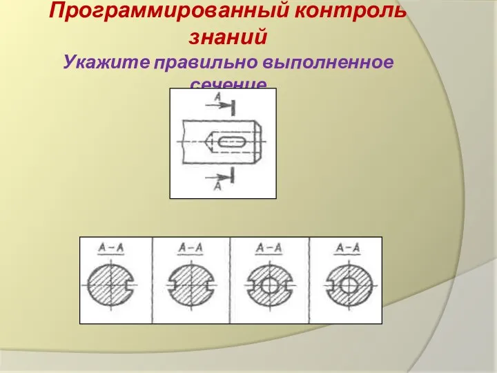 Программированный контроль знаний Укажите правильно выполненное сечение