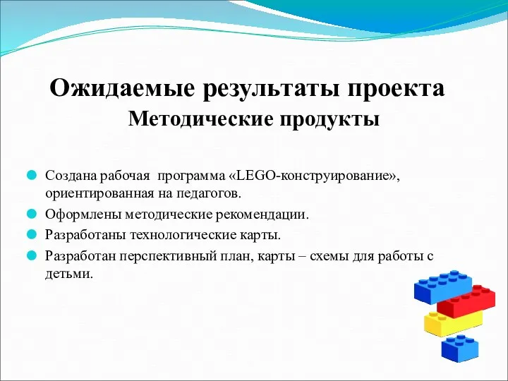 Ожидаемые результаты проекта Методические продукты Создана рабочая программа «LEGO-конструирование», ориентированная