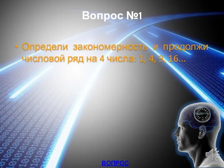 Вопрос №1 Определи закономерность и продолжи числовой ряд на 4 числа: 1, 4, 9, 16... ВОПРОСЫ